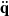 ModifyingAbove bold q With two dots