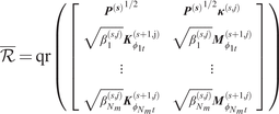 upper R quotation dash equals qr left parenthesis left bracket upper P left parenthesis s right parenthesis 1 slash 2 upper P left parenthesis s right parenthesis 1 slash 2 kappa left parenthesis s comma j right parenthesis beta 1 left parenthesis s comma j right parenthesis upper K phi 1 t left parenthesis s plus 1 comma j right parenthesis beta 1 left parenthesis s comma j right parenthesis upper M phi 1 t left parenthesis s plus 1 comma j right parenthesis vertical ellipsis vertical ellipsis beta Nm left parenthesis s comma j right parenthesis upper K phi Nmt left parenthesis s plus 1 comma j right parenthesis beta Nm left parenthesis s comma j right parenthesis upper M phi Nmt left parenthesis s plus 1 comma j right parenthesis right bracket right parenthesis