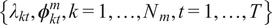 left brace lamda kt comma phi ktm comma k equals 1 comma ellipsis comma Nm comma t equals 1 comma ellipsis comma upper T right brace