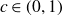 c element of left parenthesis 0 comma 1 right parenthesis