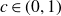 c element of left parenthesis 0 comma 1 right parenthesis