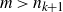 m greater than n Subscript k plus 1