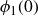 phi 1 left parenthesis 0 right parenthesis