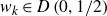 w Subscript k Baseline element of upper D left parenthesis 0 comma 1 divided by 2 right parenthesis
