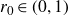 r 0 element of left parenthesis 0 comma 1 right parenthesis