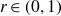 r element of left parenthesis 0 comma 1 right parenthesis