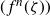 left parenthesis f Superscript n Baseline left parenthesis zeta right parenthesis right parenthesis