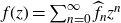f left parenthesis z right parenthesis equals sigma summation Underscript n equals 0 Overscript normal infinity Endscripts ModifyingAbove f With caret Subscript n Baseline z Superscript n