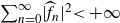 sigma summation Underscript n equals 0 Overscript normal infinity Endscripts StartAbsoluteValue ModifyingAbove f With caret Subscript n Baseline EndAbsoluteValue squared less than plus normal infinity