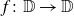 f colon double struck upper D right arrow double struck upper D