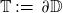 double struck upper T colon equals partial differential double struck upper D