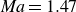 italic Ma equals 1.47