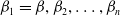 beta 1 equals beta comma beta 2 comma ellipsis comma beta Subscript n Baseline