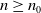 n greater than or equals n 0