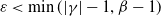 epsilon less than min left parenthesis StartAbsoluteValue gamma EndAbsoluteValue minus 1 comma beta minus 1 right parenthesis