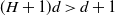 left parenthesis upper H plus 1 right parenthesis d greater than d plus 1