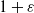 1 plus epsilon