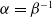 alpha equals beta Superscript negative 1