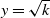 y equals StartRoot k EndRoot