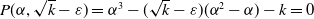 upper P left parenthesis alpha comma StartRoot k EndRoot minus epsilon right parenthesis equals alpha cubed minus left parenthesis StartRoot k EndRoot minus epsilon right parenthesis left parenthesis alpha squared minus alpha right parenthesis minus k equals 0