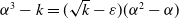 alpha cubed minus k equals left parenthesis StartRoot k EndRoot minus epsilon right parenthesis left parenthesis alpha squared minus alpha right parenthesis