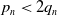 p Subscript n Baseline less than 2 q Subscript n