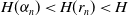 upper H left parenthesis alpha Subscript n Baseline right parenthesis less than upper H left parenthesis r Subscript n Baseline right parenthesis less than upper H