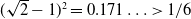 left parenthesis StartRoot 2 EndRoot minus 1 right parenthesis squared equals 0.171 ellipsis greater than 1 divided by 6
