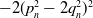 minus 2 left parenthesis p Subscript n Superscript 2 Baseline minus 2 q Subscript n Superscript 2 Baseline right parenthesis squared