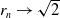 r Subscript n Baseline right arrow StartRoot 2 EndRoot