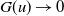 upper G left parenthesis u right parenthesis right arrow 0