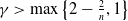 gamma greater than max left brace 2 minus StartFraction 2 Over n EndFraction comma 1 right brace