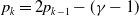 p Subscript k Baseline equals 2 p Subscript k minus 1 Baseline minus left parenthesis gamma minus 1 right parenthesis