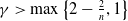gamma greater than max left brace 2 minus StartFraction 2 Over n EndFraction comma 1 right brace