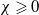 chi greater than or slanted equals 0