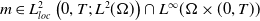 m element of upper L Subscript l o c Superscript 2 Baseline left parenthesis 0 comma upper T semicolon upper L squared left parenthesis normal upper Omega right parenthesis right parenthesis intersection upper L Superscript normal infinity Baseline left parenthesis normal upper Omega times left parenthesis 0 comma upper T right parenthesis right parenthesis