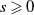 s greater than or slanted equals 0
