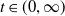 t element of left parenthesis 0 comma normal infinity right parenthesis