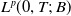 upper L Superscript p Baseline left parenthesis 0 comma upper T semicolon upper B right parenthesis