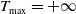 upper T Subscript max Baseline equals plus normal infinity