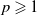 p greater than or slanted equals 1