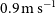 0.9 normal m normal s Superscript negative 1