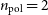 n Subscript normal p normal o normal l Baseline equals 2