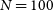 upper N equals 100