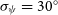 sigma Subscript psi Baseline equals 30 Superscript ring