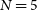 upper N equals 5
