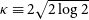 kappa identical to 2 StartRoot 2 log 2 EndRoot