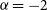 alpha equals negative 2