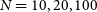 upper N equals 10 comma 20 comma 100
