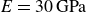 upper E equals 30 GPa